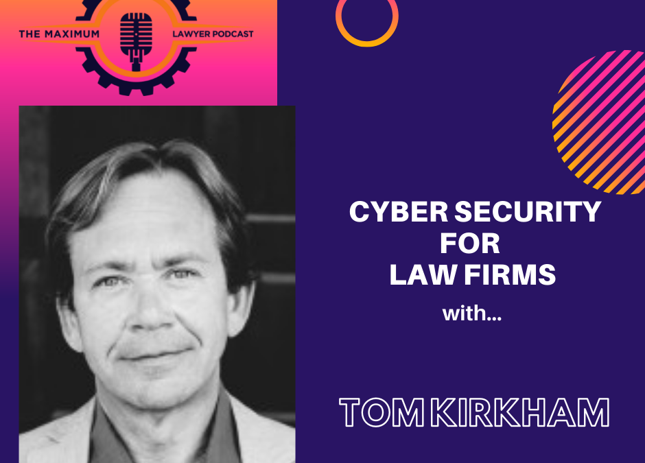 Cyber Security for Law Firms with Tom Kirkham