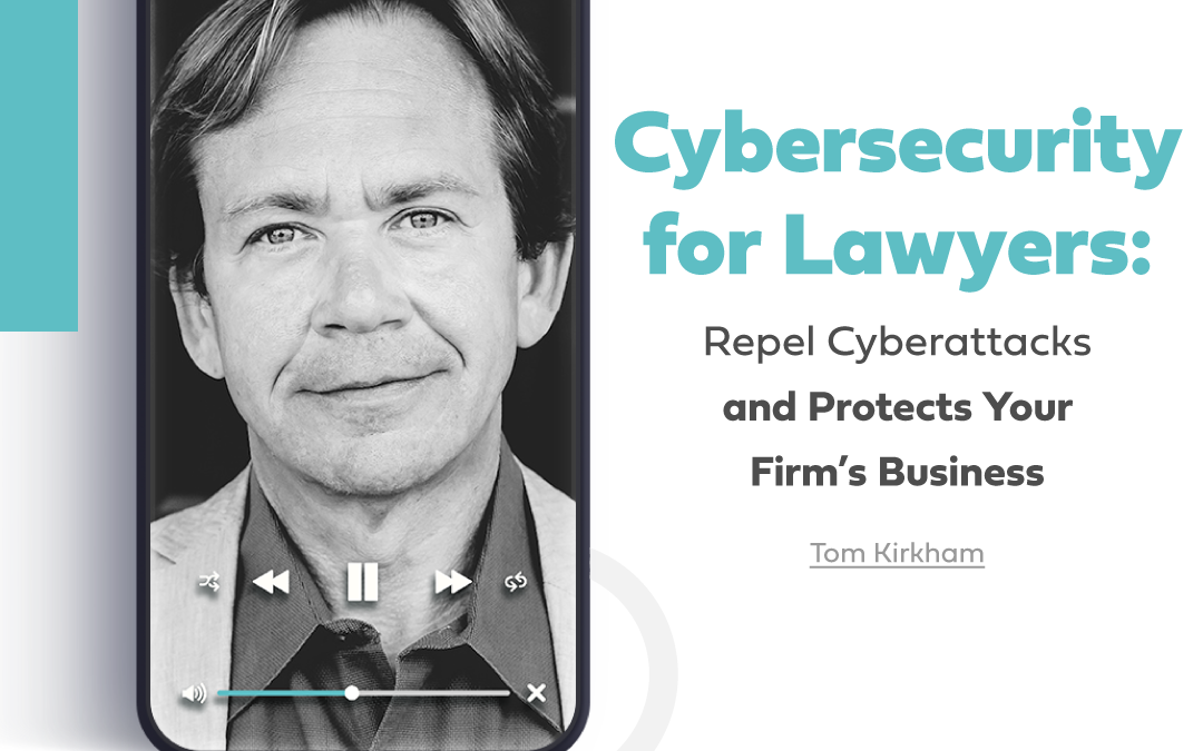Cybersecurity for Lawyers: Repel Cyberattacks and Protect Your Firm’s Business